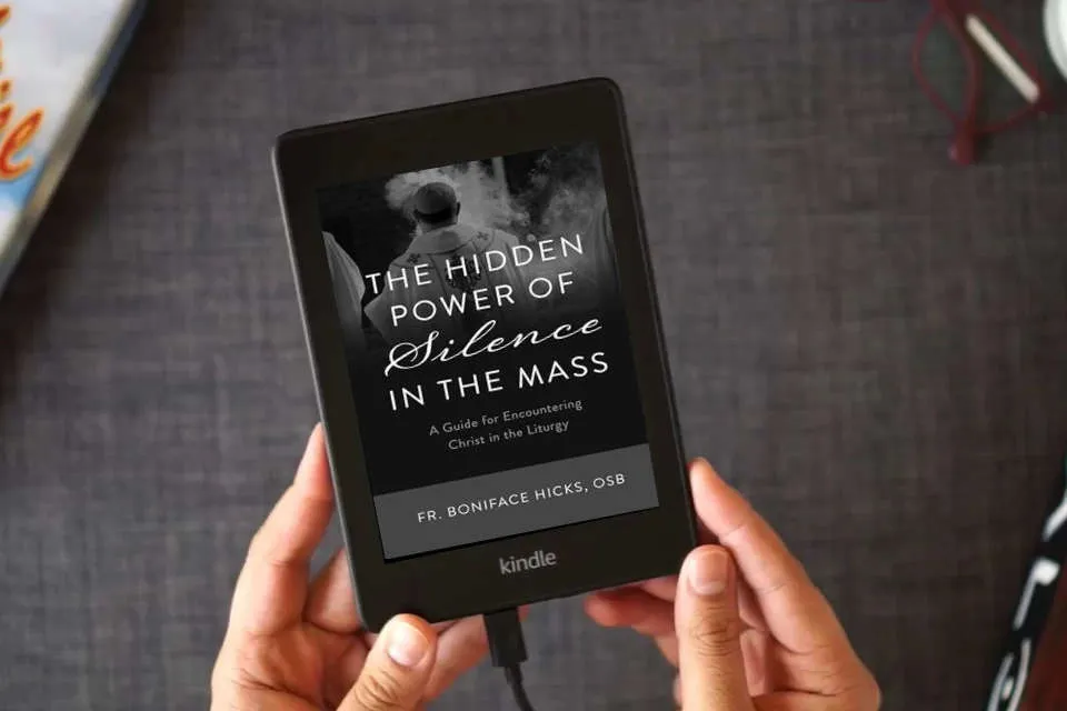 Read Online The Hidden Power of Silence in the Mass: A Guide for Encountering Christ in the Liturgy as a Kindle eBook